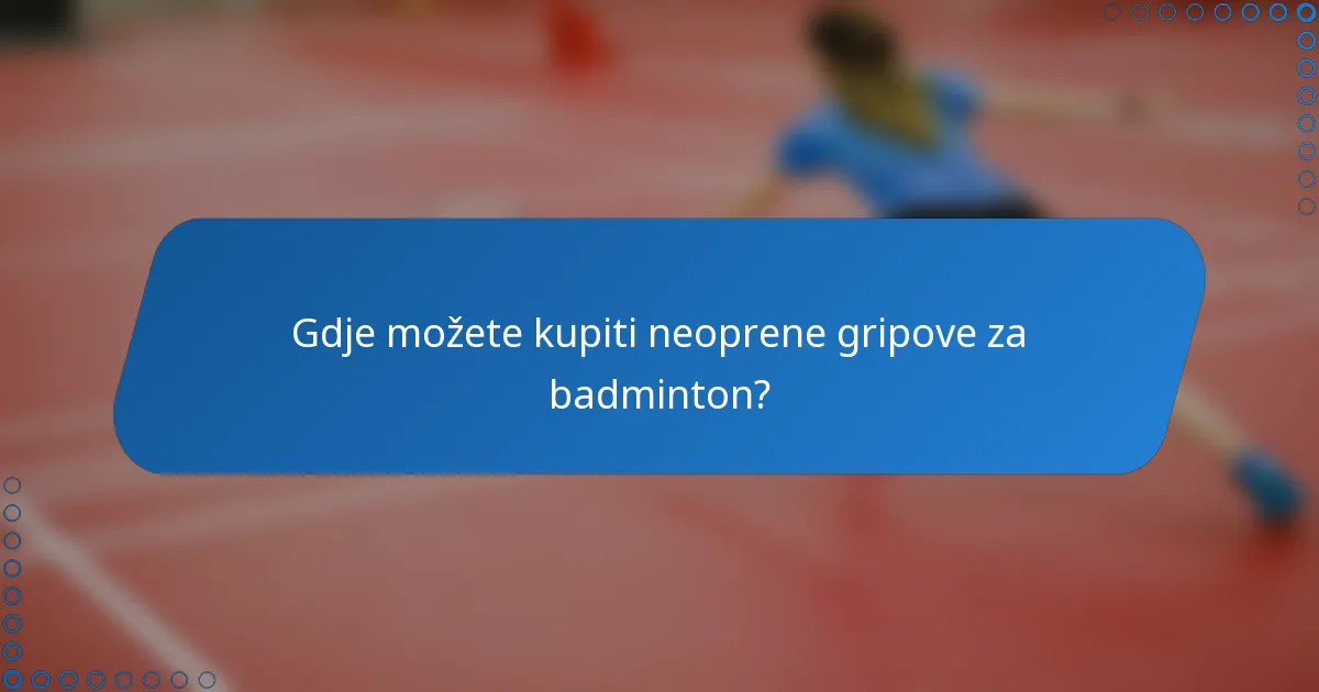 Gdje možete kupiti neoprene gripove za badminton?