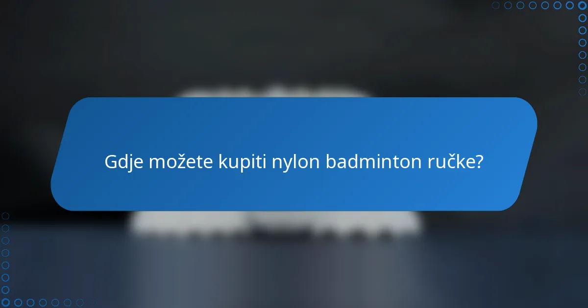 Gdje možete kupiti nylon badminton ručke?