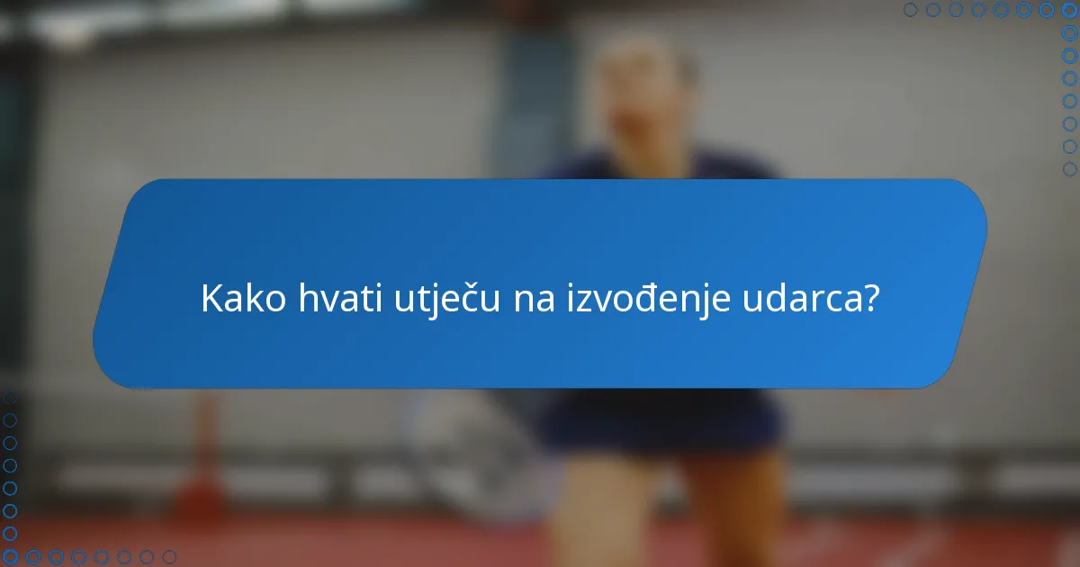 Kako hvati utječu na izvođenje udarca?