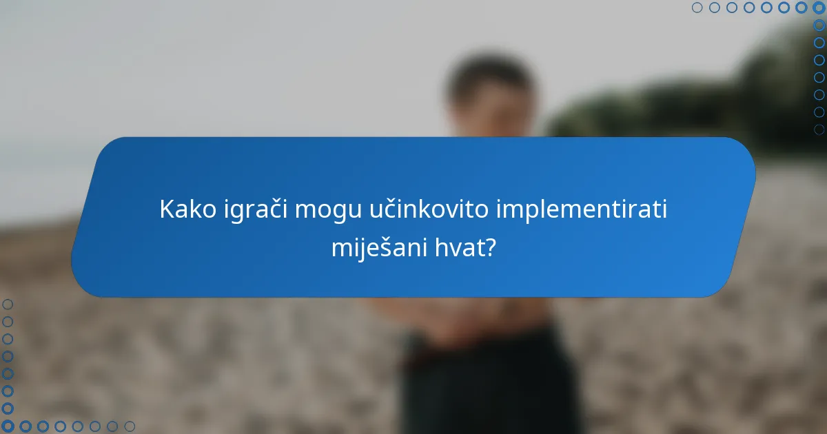 Kako igrači mogu učinkovito implementirati miješani hvat?