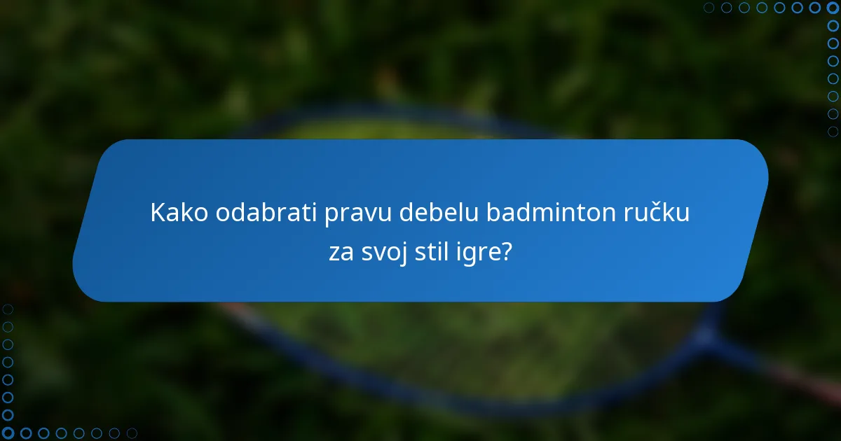 Kako odabrati pravu debelu badminton ručku za svoj stil igre?