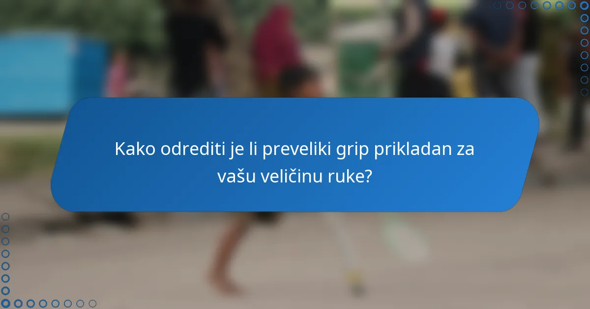 Kako odrediti je li preveliki grip prikladan za vašu veličinu ruke?