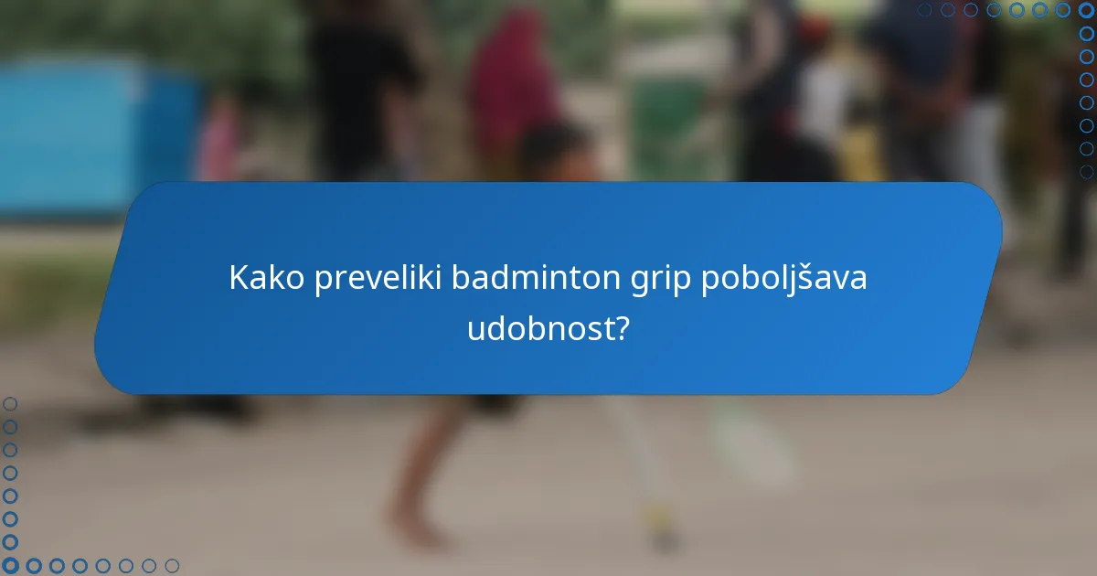 Kako preveliki badminton grip poboljšava udobnost?