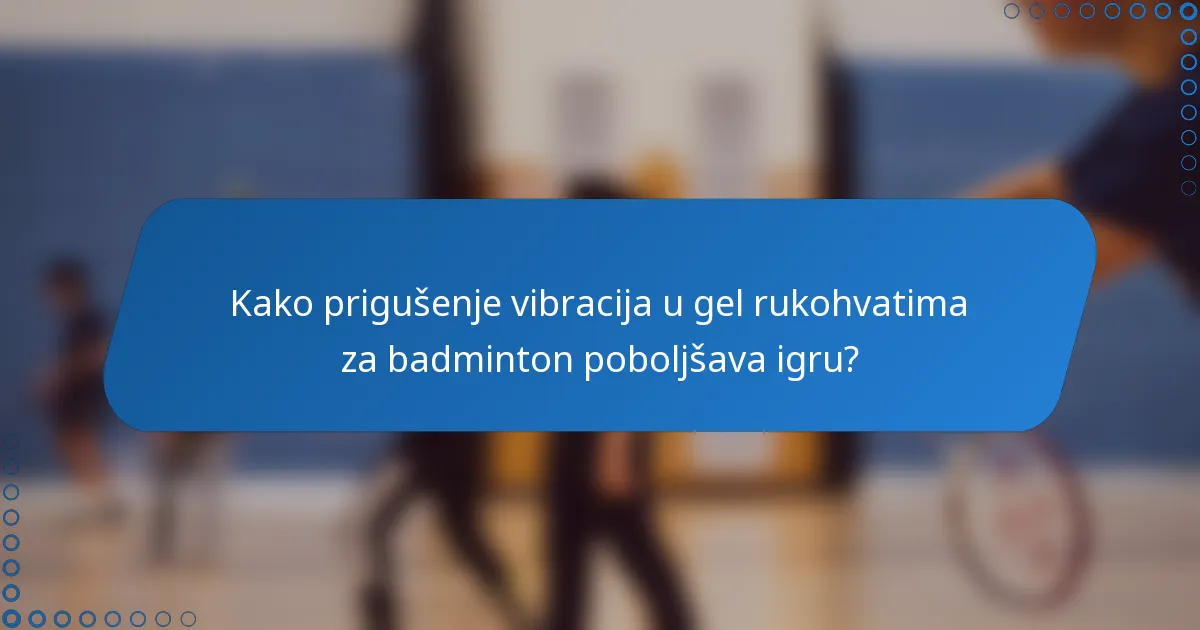 Kako prigušenje vibracija u gel rukohvatima za badminton poboljšava igru?