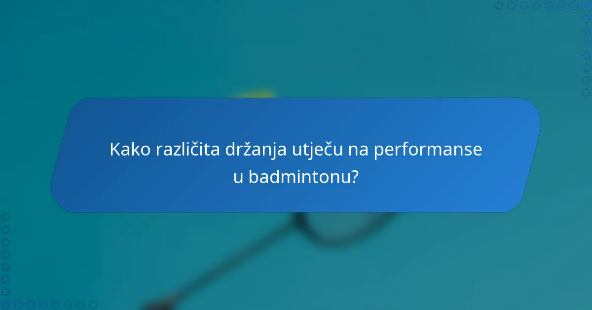 Kako različita držanja utječu na performanse u badmintonu?