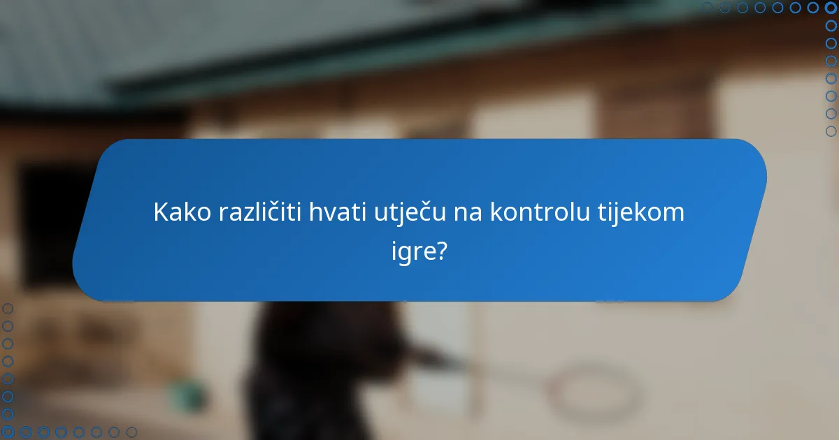 Kako različiti hvati utječu na kontrolu tijekom igre?