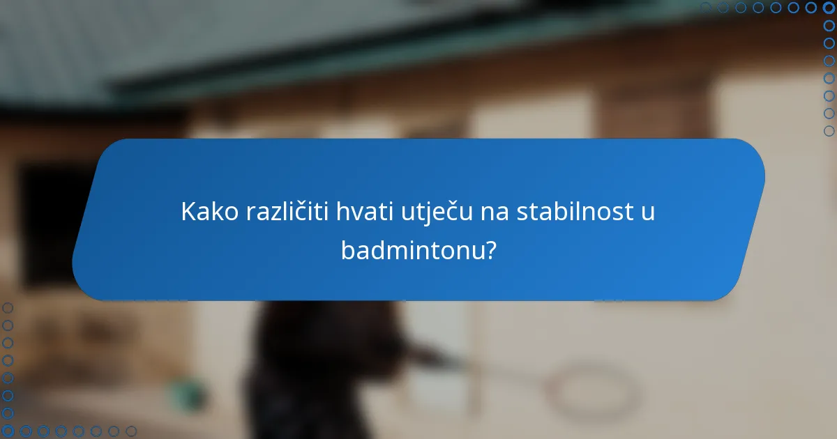 Kako različiti hvati utječu na stabilnost u badmintonu?