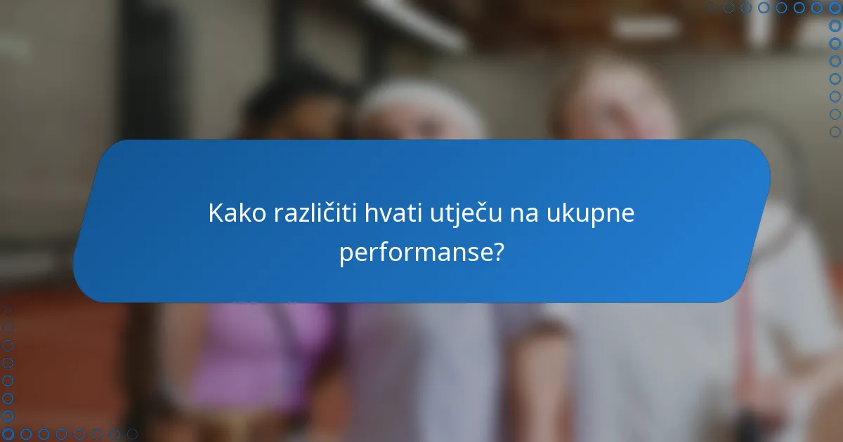 Kako različiti hvati utječu na ukupne performanse?