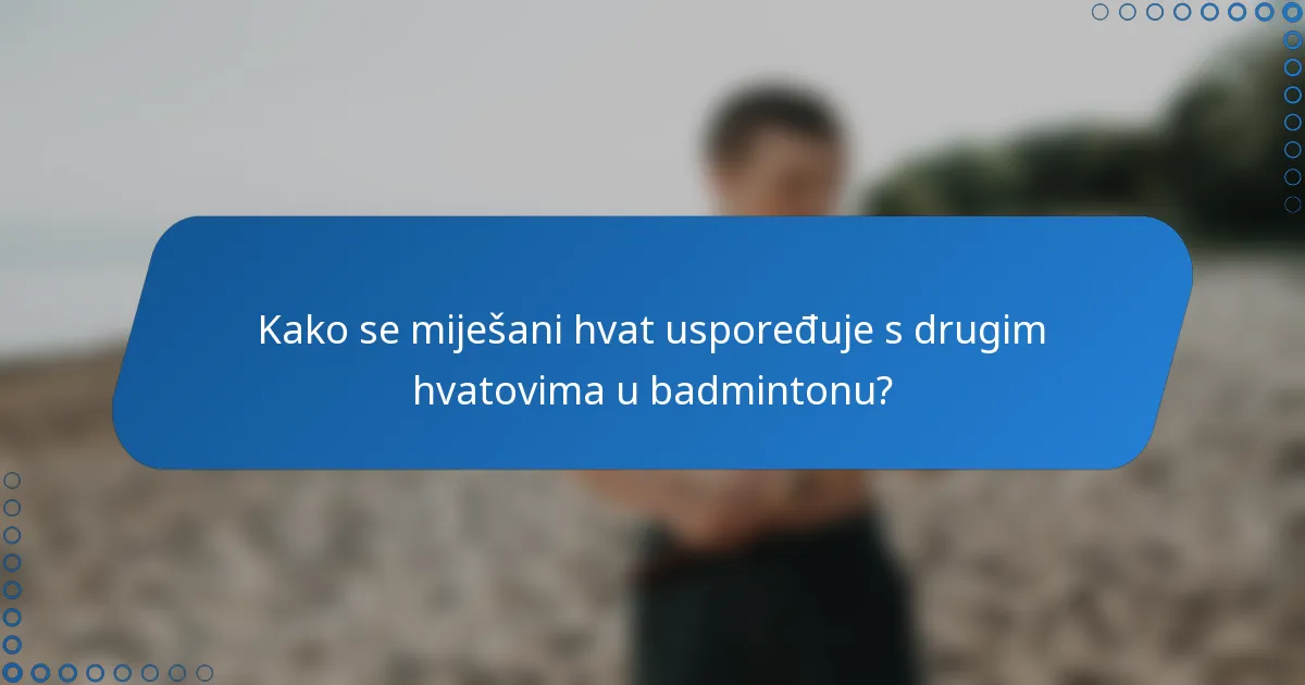 Kako se miješani hvat uspoređuje s drugim hvatovima u badmintonu?