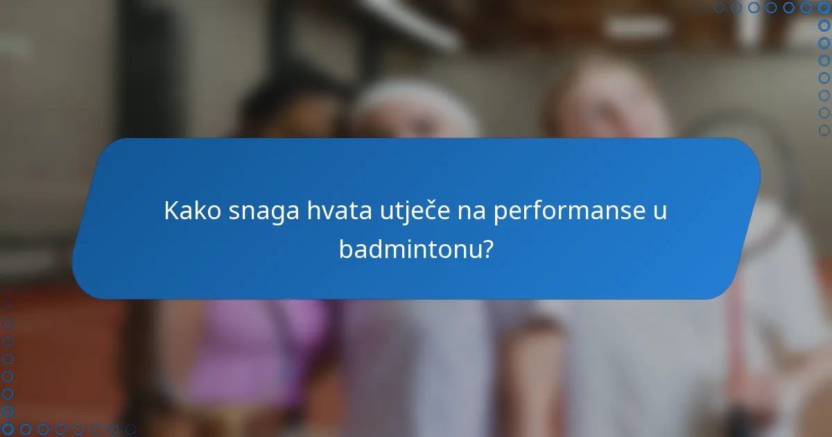 Kako snaga hvata utječe na performanse u badmintonu?