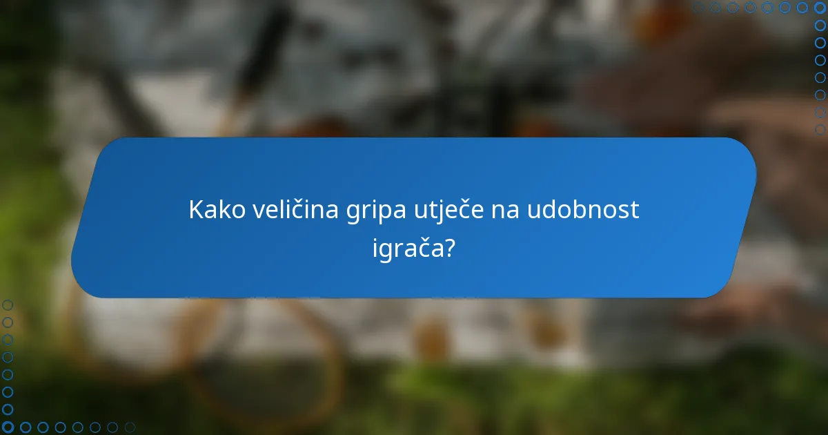 Kako veličina gripa utječe na udobnost igrača?