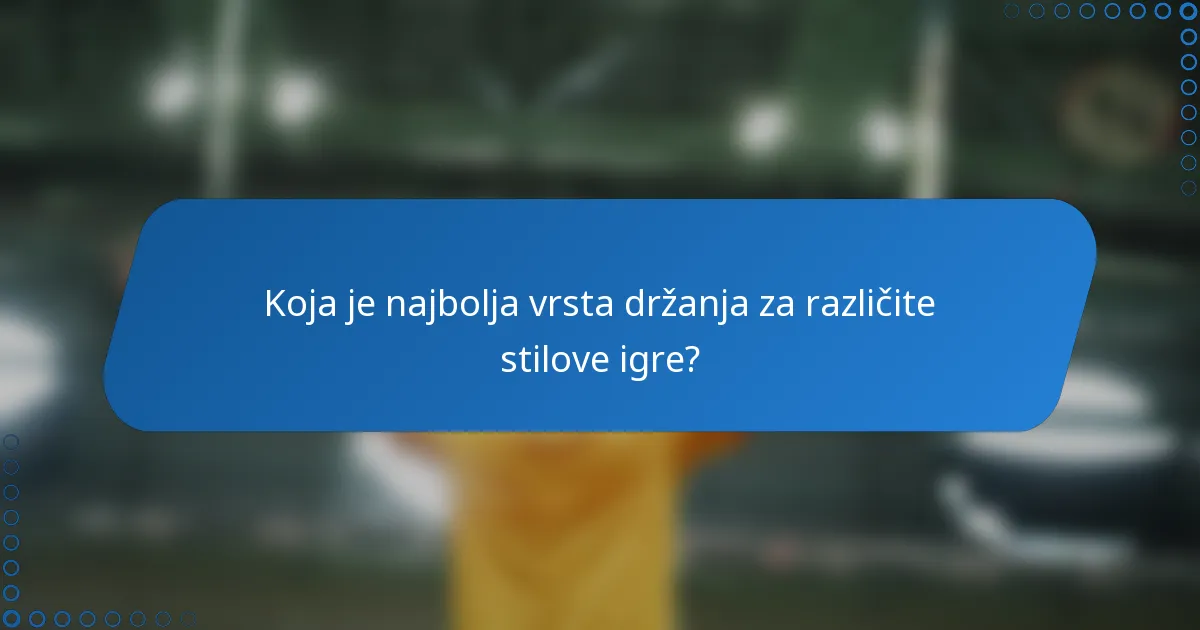 Koja je najbolja vrsta držanja za različite stilove igre?