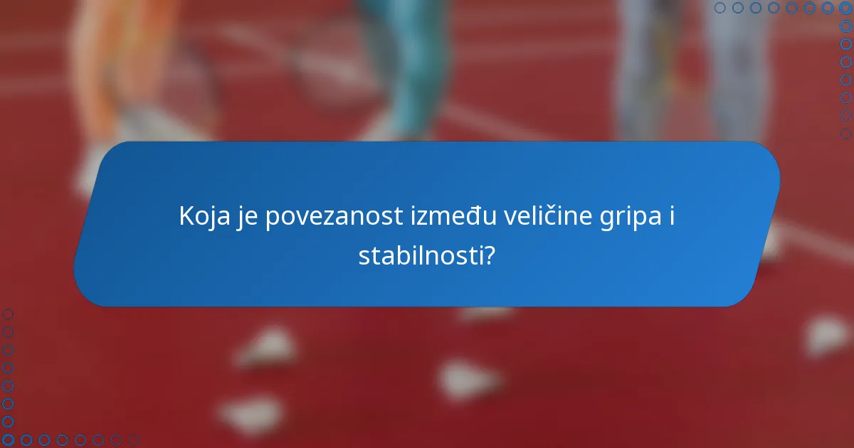 Koja je povezanost između veličine gripa i stabilnosti?
