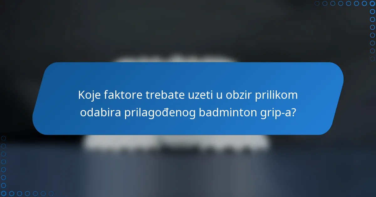 Koje faktore trebate uzeti u obzir prilikom odabira prilagođenog badminton grip-a?
