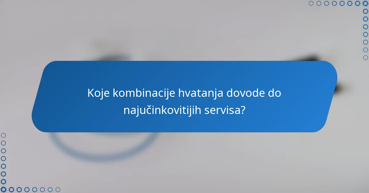 Koje kombinacije hvatanja dovode do najučinkovitijih servisa?
