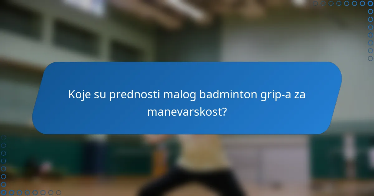 Koje su prednosti malog badminton grip-a za manevarskost?