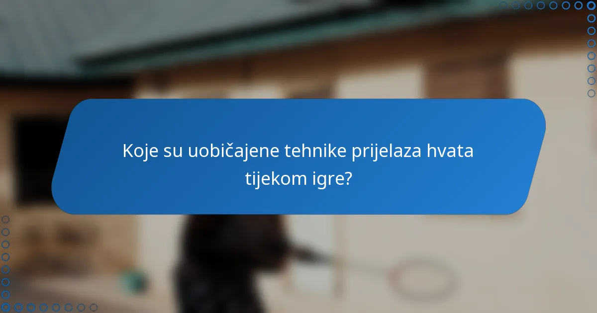 Koje su uobičajene tehnike prijelaza hvata tijekom igre?