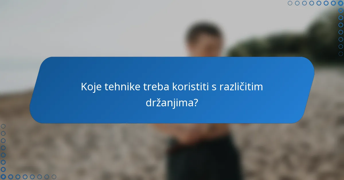 Koje tehnike treba koristiti s različitim držanjima?