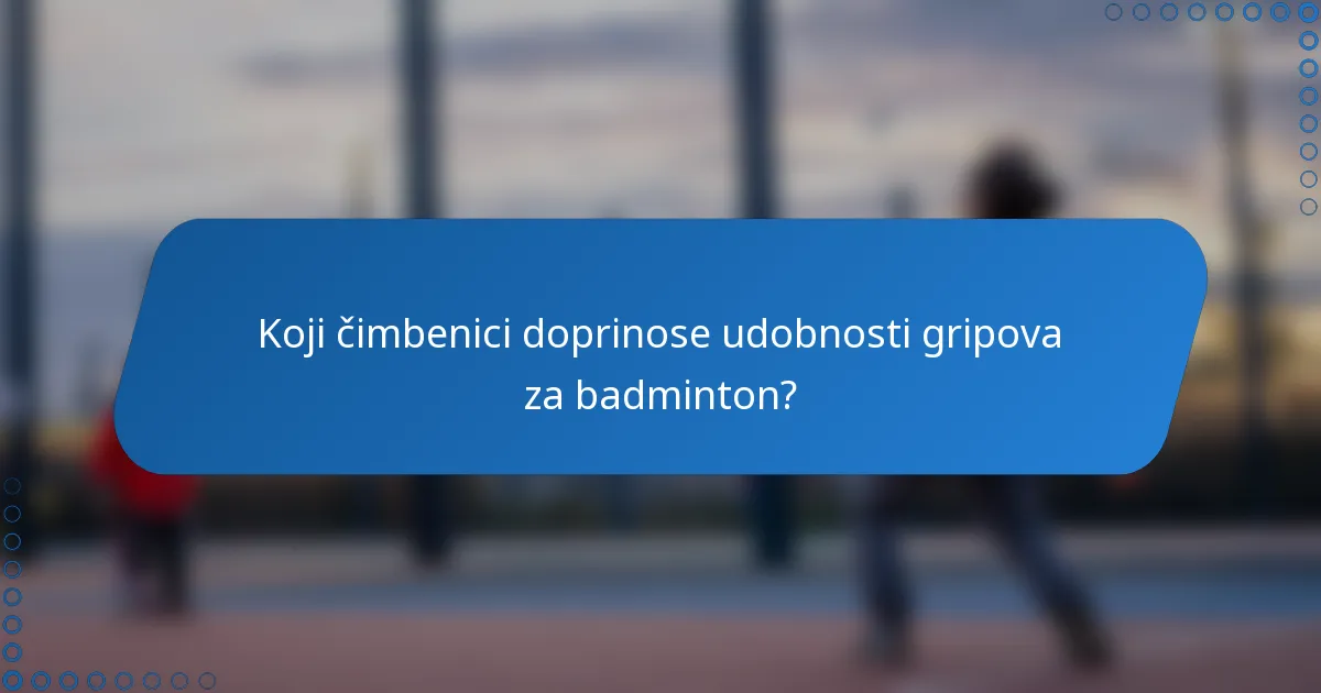 Koji čimbenici doprinose udobnosti gripova za badminton?