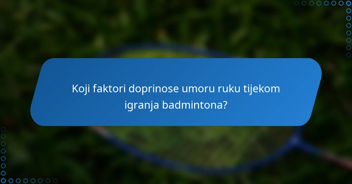Koji faktori doprinose umoru ruku tijekom igranja badmintona?