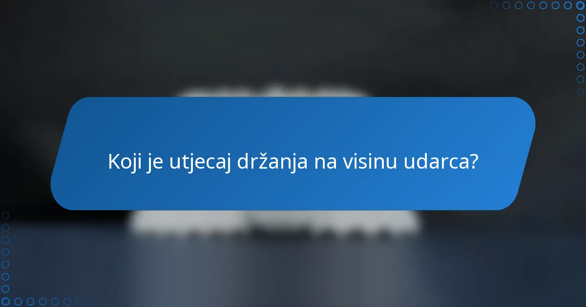 Koji je utjecaj držanja na visinu udarca?