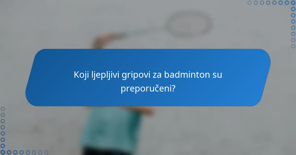 Koji ljepljivi gripovi za badminton su preporučeni?