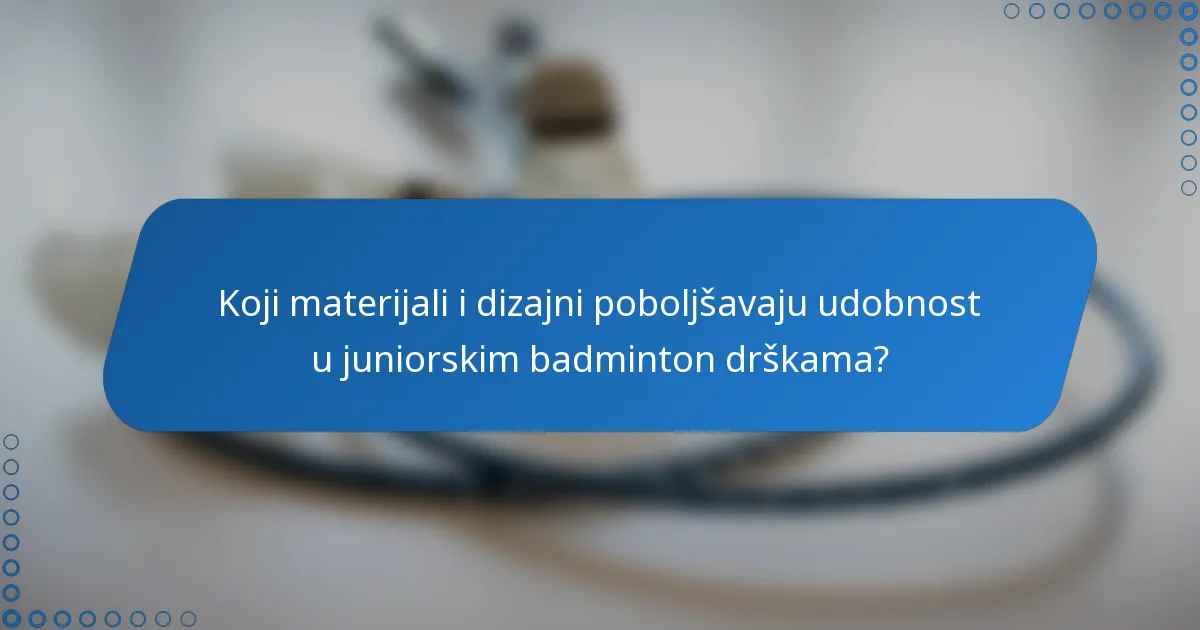 Koji materijali i dizajni poboljšavaju udobnost u juniorskim badminton drškama?