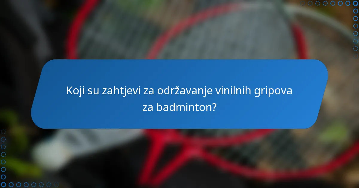 Koji su zahtjevi za održavanje vinilnih gripova za badminton?