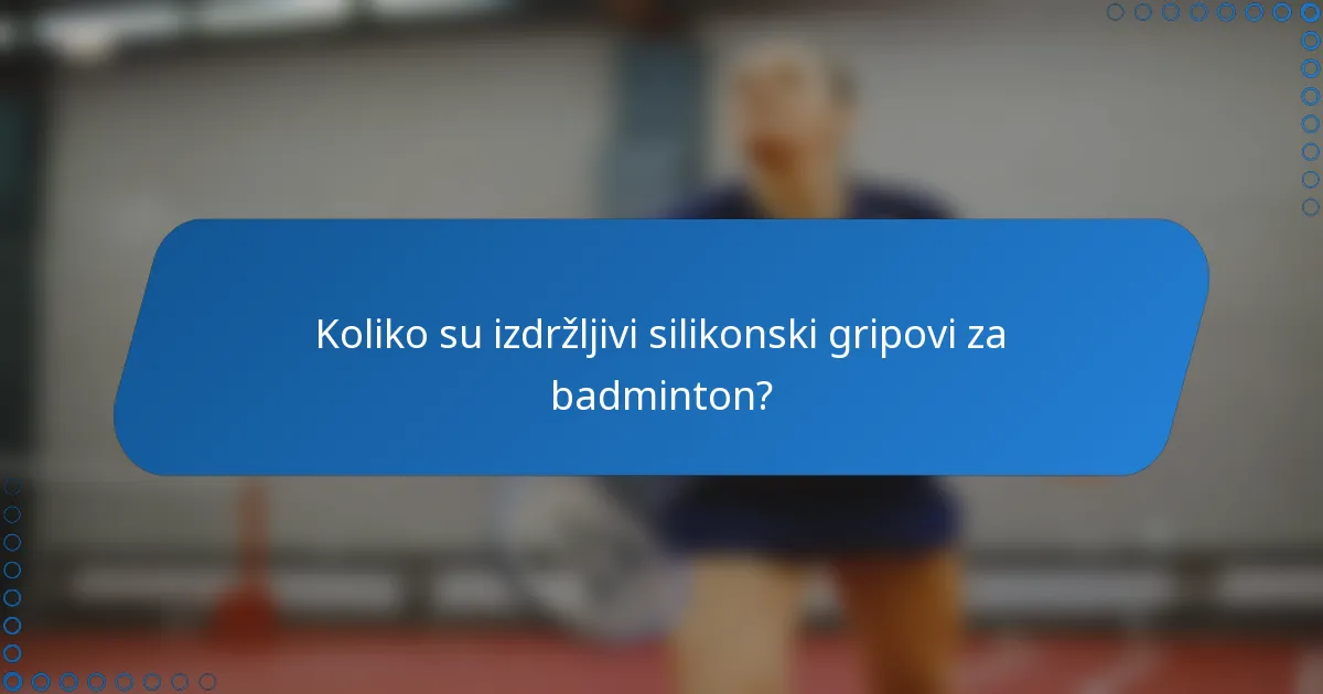 Koliko su izdržljivi silikonski gripovi za badminton?