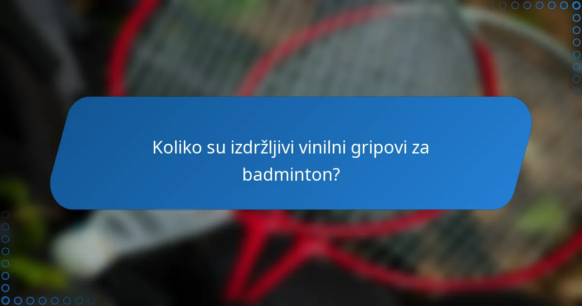 Koliko su izdržljivi vinilni gripovi za badminton?