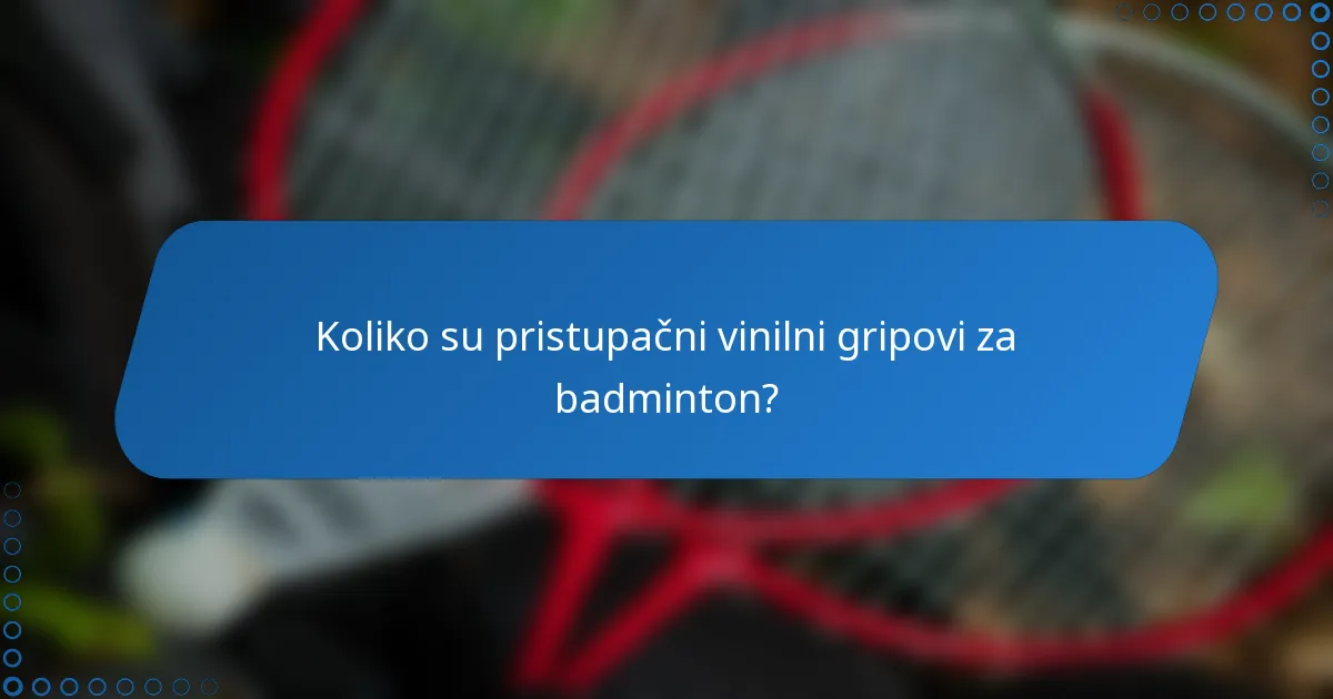 Koliko su pristupačni vinilni gripovi za badminton?