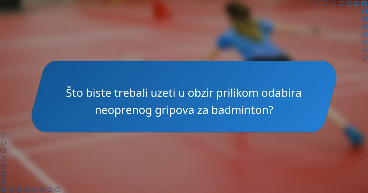 Što biste trebali uzeti u obzir prilikom odabira neoprenog gripova za badminton?