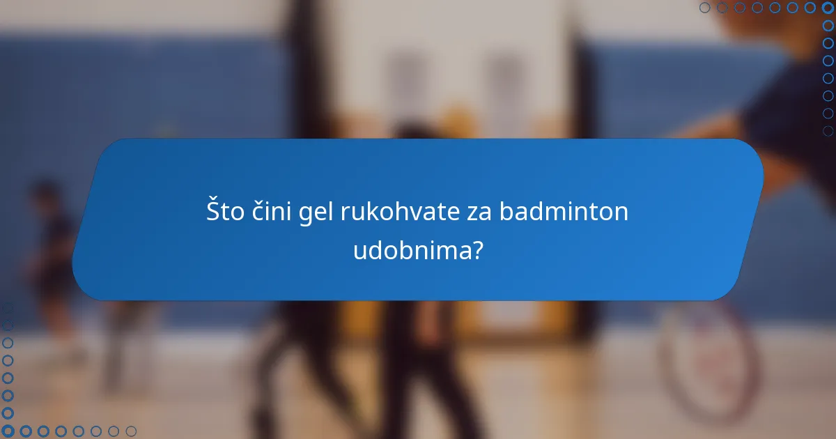 Što čini gel rukohvate za badminton udobnima?