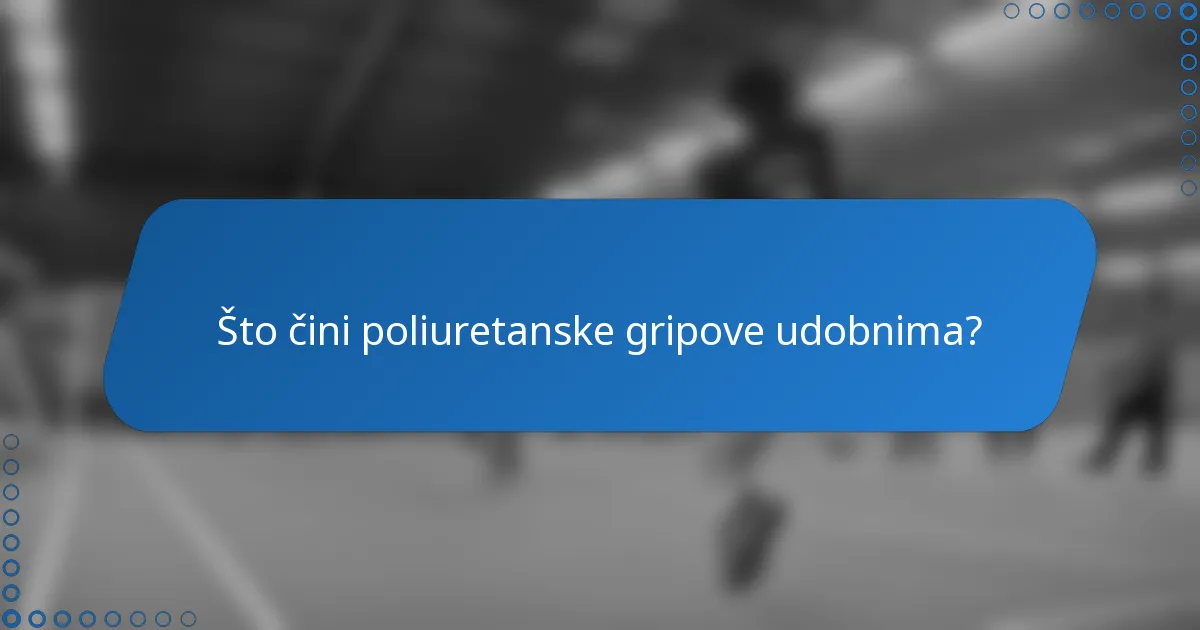 Što čini poliuretanske gripove udobnima?
