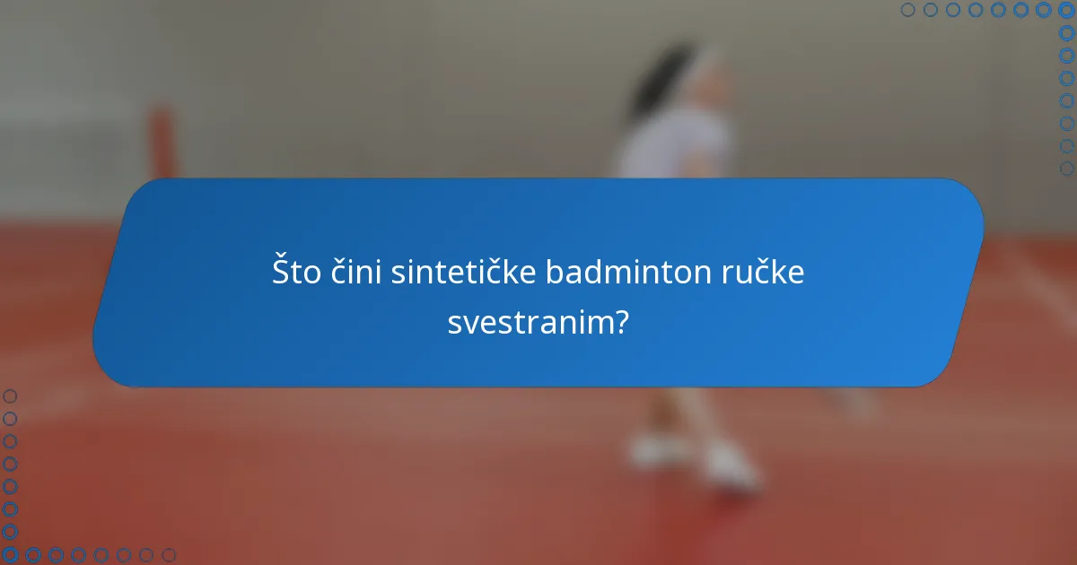 Što čini sintetičke badminton ručke svestranim?