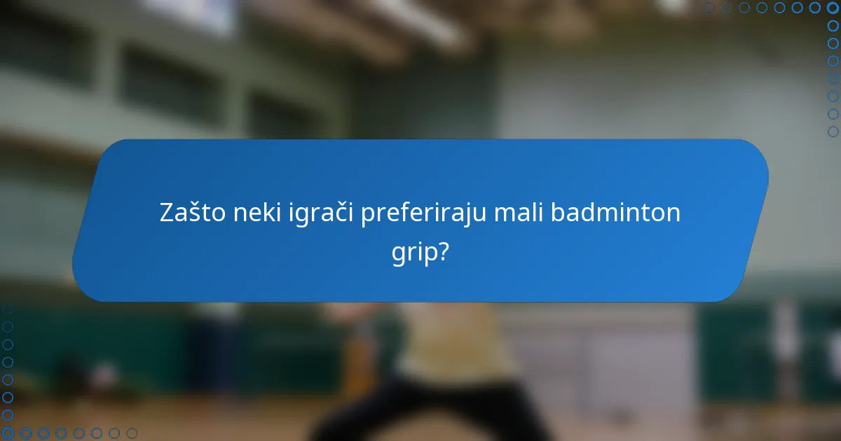 Zašto neki igrači preferiraju mali badminton grip?